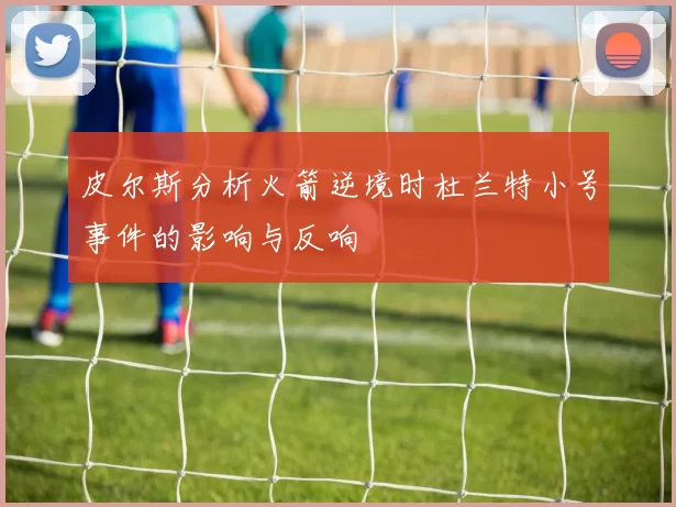 皮尔斯分析火箭逆境时杜兰特小号事件的影响与反响