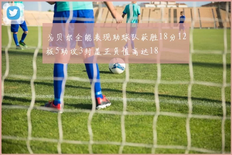 戈贝尔全能表现助球队获胜18分12板5助攻3封盖正负值高达18